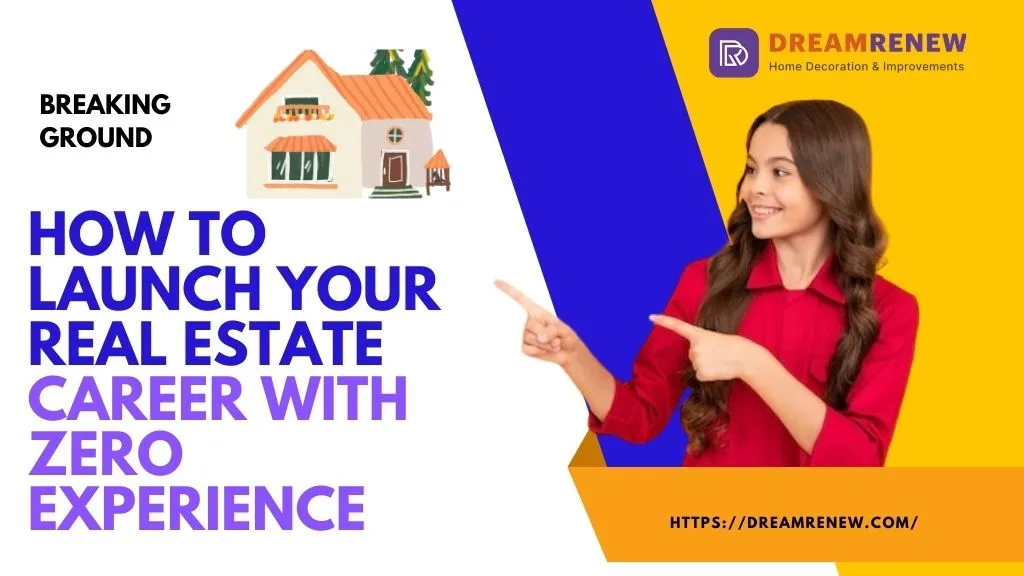 Breaking Ground How to Launch Your Real Estate Career with Zero Experience
